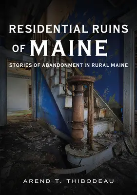 Ruiny budynków mieszkalnych w Maine: Historie porzuconych domów w wiejskim Maine - Residential Ruins of Maine: Stories of Abandonment in Rural Maine