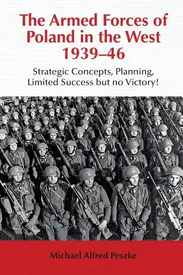 Siły Zbrojne RP na Zachodzie 1939-46 - Koncepcje strategiczne, planowanie, ograniczone sukcesy, ale bez zwycięstw! - Armed Forces of Poland in the West 1939-46 - Strategic Concepts, Planning, Limited Success but No Victory!