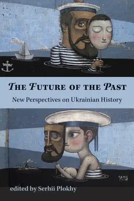 Przyszłość przeszłości - nowe spojrzenie na historię Ukrainy - Future of the Past - New Perspectives on Ukrainian History