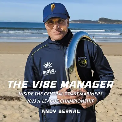 The Vibe Manager: Wewnątrz mistrzostw Central Coast Mariners 2023 w A-League - The Vibe Manager: Inside the Central Coast Mariners 2023 A-League Championship