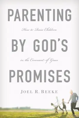 Rodzicielstwo według Bożych obietnic: Jak wychowywać dzieci w przymierzu łaski? - Parenting by God's Promises: How to Raise Children in the Covenant of Grace