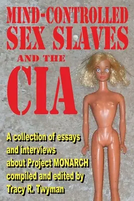 Kontrolowane umysłem niewolnice seksualne i CIA: Zbiór esejów i wywiadów na temat Projektu MONARCH - Mind-Controlled Sex Slaves and the CIA: A Collection of Essays and Interviews About Project MONARCH