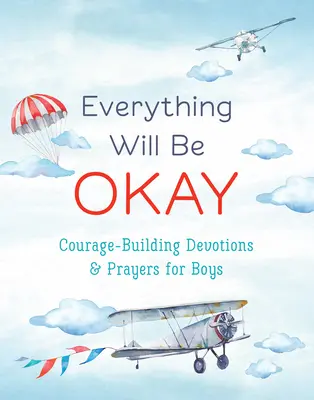 Wszystko będzie dobrze (chłopcy): Budujące odwagę nabożeństwa i modlitwy dla chłopców - Everything Will Be Okay (Boys): Courage-Building Devotions and Prayers for Boys