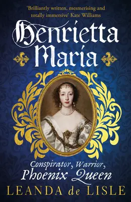 Henrietta Maria - konspiratorka, wojowniczka i królowa Feniks - prawdziwa historia żony Karola I - Henrietta Maria - Conspirator, Warrior, and Phoenix Queen - the true story of Charles I's wife