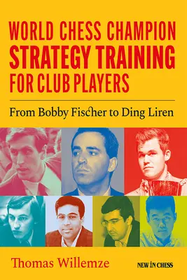 Trening strategiczny szachowego mistrza świata dla graczy klubowych: Od Bobby'ego Fischera do Ding Lirena - World Chess Champion Strategy Training for Club Players: From Bobby Fischer to Ding Liren