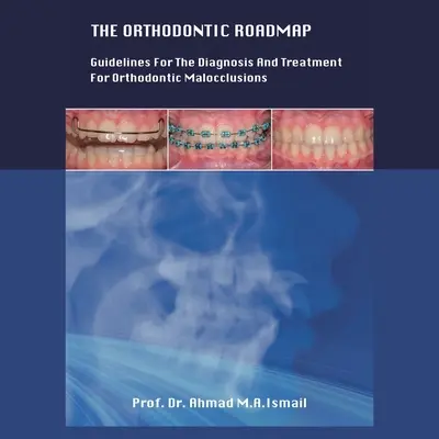 Ortodontyczna mapa drogowa: Wytyczne dotyczące diagnozowania i leczenia ortodontycznych wad zgryzu - The Orthodontic Roadmap: Guidelines for the Diagnosis and Treatment of Orthodontic Malocclusions