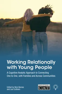 Praca relacyjna z młodymi ludźmi: Poznawczo-analityczne podejście do pomocy jednostkom, rodzinom i społecznościom - Working Relationally with Young People: A Cognitive Analytic Approach to Helping Individuals, Families and Communities
