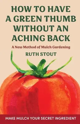 Jak mieć zielony kciuk bez bólu pleców: Nowa metoda ogrodnictwa w ściółce - How to have a green thumb without an aching back: A new method of mulch gardening