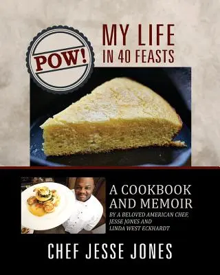 POW! Moje życie w 40 ucztach: Książka kucharska i wspomnienia ukochanego amerykańskiego szefa kuchni, Jesse Jones i Linda West Eckhardt - POW! My Life in 40 Feasts: A Cookbook and Memoir by a Beloved American Chef, Jesse Jones and Linda West Eckhardt
