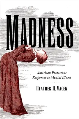Szaleństwo: Amerykańskie protestanckie reakcje na choroby psychiczne - Madness: American Protestant Responses to Mental Illness