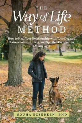 Metoda Drogi Życia: Jak uzdrowić swoje relacje z psem i wychować zdrowego, silnego i energicznego towarzysza (w każdym wieku) - The Way of Life Method: How to Heal Your Relationship with Your Dog and Raise a Sound, Strong, and Spirited Companion (At Any Age)