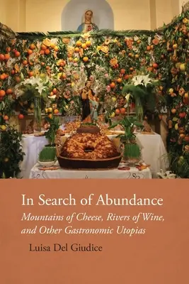 W poszukiwaniu obfitości: Góry sera, rzeki wina i inne gastronomiczne utopie - In Search of Abundance: Mountains of Cheese, Rivers of Wine, and Other Gastronomic Utopias