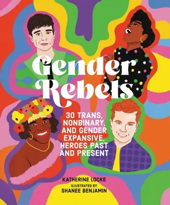 Buntownicy płci: 30 bohaterów transpłciowych, niebinarnych i ekspansywnych płciowo w przeszłości i obecnie - Gender Rebels: 30 Trans, Nonbinary, and Gender Expansive Heroes Past and Present