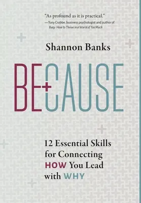 Because: 12 podstawowych umiejętności pozwalających połączyć to, jak przewodzisz, z tym, dlaczego to robisz - Because: 12 Essential Skills for Connecting How You Lead with Why