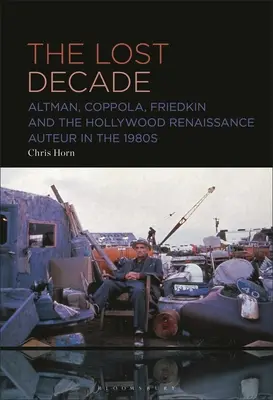 Stracona dekada: Altman, Coppola, Friedkin i renesans hollywoodzkiego kina autorskiego w latach 80. XX wieku - The Lost Decade: Altman, Coppola, Friedkin and the Hollywood Renaissance Auteur in the 1980s