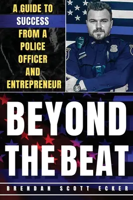 Beyond The Beat: Przewodnik po sukcesie od funkcjonariusza policji i przedsiębiorcy - Beyond The Beat: A Guide to Success from a Police Officer and Entrepreneur