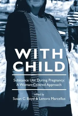 Z dzieckiem: Używanie substancji psychoaktywnych w ciąży - podejście skoncentrowane na kobiecie - With Child: Substance Use During Pregnancy, a Woman-Centred Approach