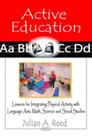 Aktywna edukacja - Lekcje integrujące aktywność fizyczną ze sztuką językową, matematyką, naukami ścisłymi i naukami społecznymi - Active Education - Lessons for Integrating Physical Activity with Language Arts, Math, Science & Social Studies