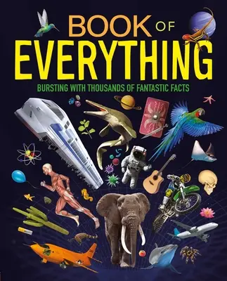 Księga wszystkiego: pełna tysięcy fantastycznych faktów - Book of Everything: Bursting with Thousands of Fantastic Facts