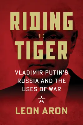 Jazda na tygrysie: Rosja Władimira Putina i zastosowania wojny - Riding the Tiger: Vladimir Putin's Russia and the Uses of War