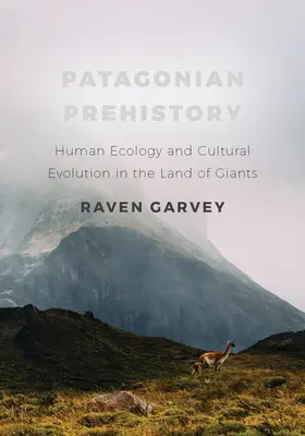 Prehistoria Patagonii: Ekologia człowieka i ewolucja kulturowa w krainie olbrzymów - Patagonian Prehistory: Human Ecology and Cultural Evolution in the Land of Giants