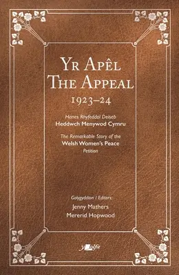 The Appeal Yr Apl: The Remarkable Story of the Welsh Women's Peace Petition 1923-24 Hanes Rhyfeddol Deiseb Heddwch Menywod Cymru 1923-24