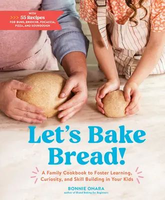 Upieczmy chleb! Rodzinna książka kucharska wspierająca naukę, ciekawość i rozwijanie umiejętności u dzieci - Let's Bake Bread!: A Family Cookbook to Foster Learning, Curiosity, and Skill Building in Your Kids