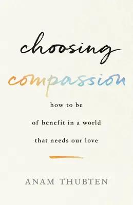 Wybór współczucia: Jak być pożytecznym w świecie, który potrzebuje naszej miłości - Choosing Compassion: How to Be of Benefit in a World That Needs Our Love