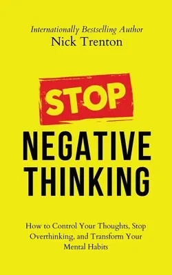 Zatrzymaj negatywne myślenie: Jak kontrolować swoje myśli, przestać nadmiernie myśleć i zmienić swoje nawyki myślowe? - Stop Negative Thinking: How to Control Your Thoughts, Stop Overthinking, and Transform Your Mental Habits