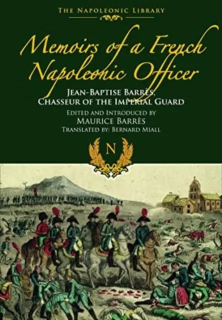Wspomnienia francuskiego oficera napoleońskiego: Jean-Baptiste Barres, Szaser Gwardii Cesarskiej - Memoirs of a French Napoleonic Officer: Jean-Baptiste Barres, Chasseur of the Imperial Guard