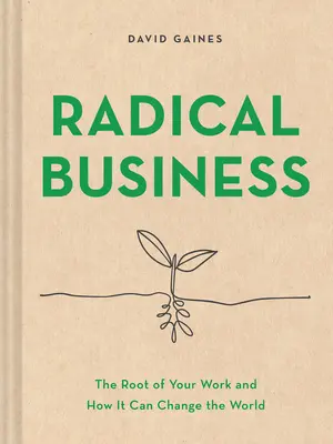 Radykalny biznes: Korzeń twojej pracy i jak może zmienić świat - Radical Business: The Root of Your Work and How It Can Change the World