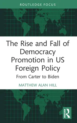 Powstanie i upadek promocji demokracji w polityce zagranicznej USA: Od Cartera do Bidena - The Rise and Fall of Democracy Promotion in Us Foreign Policy: From Carter to Biden