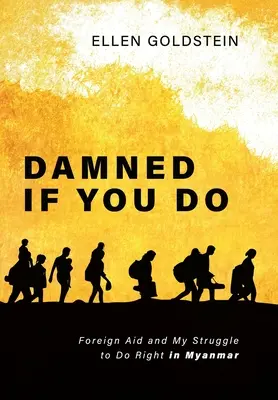 Damned If You Do: Pomoc zagraniczna i moja walka o sprawiedliwość w Birmie - Damned If You Do: Foreign Aid and My Struggle to Do Right in Myanmar