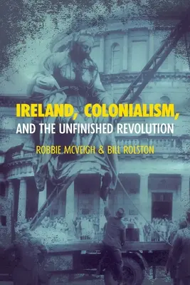 Irlandia, kolonializm i niedokończona rewolucja - Ireland, Colonialism, and the Unfinished Revolution