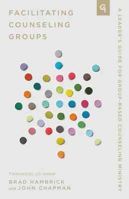 Facilitating Counseling Groups: Przewodnik lidera dla grupowego doradztwa zawodowego - Facilitating Counseling Groups: A Leader's Guide for Group-Based Counseling Ministry