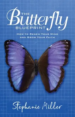 The Butterfly Blueprint: Jak odnowić swój umysł i rozwinąć wiarę - The Butterfly Blueprint: How to Renew Your Mind and Grow Your Faith