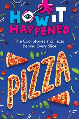 Jak to się stało! Pizza: Fajne historie i fakty kryjące się za każdym kawałkiem - How It Happened! Pizza: The Cool Stories and Facts Behind Every Slice