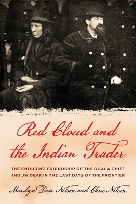 Czerwona Chmura i indiański handlarz: Niezwykła przyjaźń wodza Siuksów i Jw Deara w ostatnich dniach granicy - Red Cloud and the Indian Trader: The Remarkable Friendship of the Sioux Chief and Jw Dear in the Last Days of the Frontier