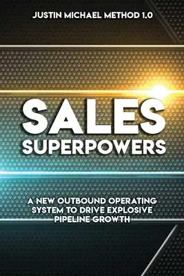 Supermoce sprzedaży: Nowy system operacyjny dla sprzedaży wychodzącej napędzający eksplodujący wzrost potoku sprzedaży - Sales Superpowers: A New Outbound Operating System To Drive Explosive Pipeline Growth