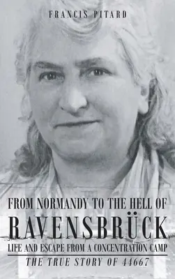 Z Normandii do piekła Ravensbruck Życie i ucieczka z obozu koncentracyjnego: Prawdziwa historia 44667 - From Normandy To The Hell Of Ravensbruck Life and Escape from a Concentration Camp: The True Story of 44667