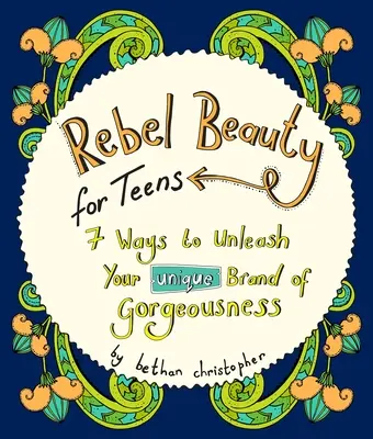 Rebel Beauty for Teens: 7 sposobów na uwolnienie swojej wyjątkowej wspaniałości - Rebel Beauty for Teens: 7 Ways to Unleash Your Unique Brand of Gorgeousness