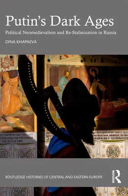 Ciemne wieki Putina: Polityczne neośredniowiecze i ponowna stalinizacja w Rosji - Putin's Dark Ages: Political Neomedievalism and Re-Stalinization in Russia