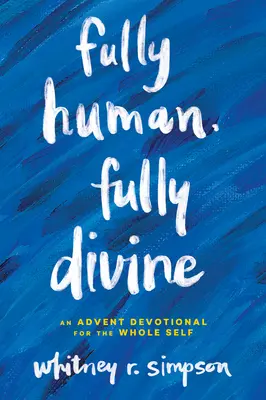 W pełni ludzki, w pełni boski: Adwentowe nabożeństwo dla całej jaźni - Fully Human, Fully Divine: An Advent Devotional for the Whole Self