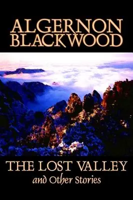 Zaginiona dolina i inne opowiadania Algernona Blackwooda, fantastyka, fantasy, horror, klasyka - The Lost Valley and Other Stories by Algernon Blackwood, Fiction, Fantasy, Horror, Classics