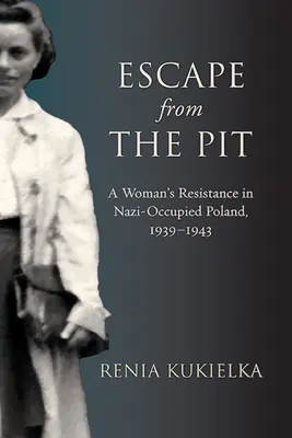 Ucieczka z dołu: Kobiecy ruch oporu w okupowanej przez nazistów Polsce, 1939-1943 - Escape from the Pit: A Woman's Resistance in Nazi-Occupied Poland, 1939-1943