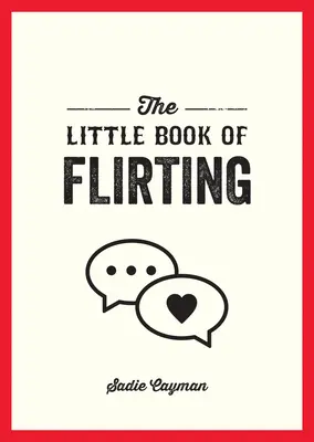 Mała księga flirtowania: Wskazówki i sztuczki, które pomogą ci opanować sztukę miłości i uwodzenia - The Little Book of Flirting: Tips and Tricks to Help You Master the Art of Love and Seduction