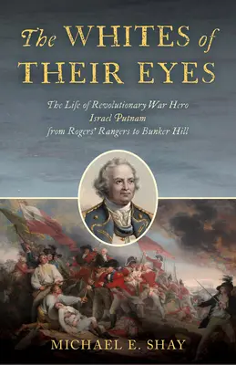 Biel ich oczu: Życie bohatera wojny o niepodległość Izraela Putnama od Rogers' Rangers do Bunker Hill - The Whites of Their Eyes: The Life of Revolutionary War Hero Israel Putnam from Rogers' Rangers to Bunker Hill