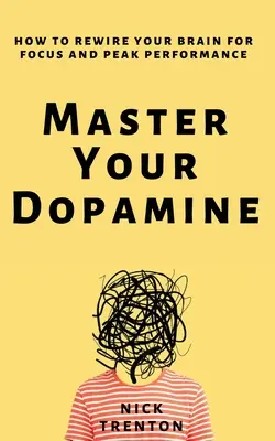 Opanuj swoją dopaminę: Jak przestroić swój mózg na skupienie i najwyższą wydajność - Master Your Dopamine: How to Rewire Your Brain for Focus and Peak Performance