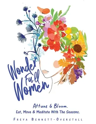 Wonder Full Women: Attune & Bloom. Jedz, ruszaj się i medytuj wraz z porami roku. - Wonder Full Women: Attune & Bloom. Eat, Move & Meditate with the Seasons.