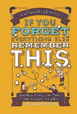 Jeśli zapomnisz o wszystkim innym, pamiętaj o tym: Rodzicielstwo w okresie wczesnoszkolnym - if You Forget Everything Else Remember This: Parenting in the Primary Years